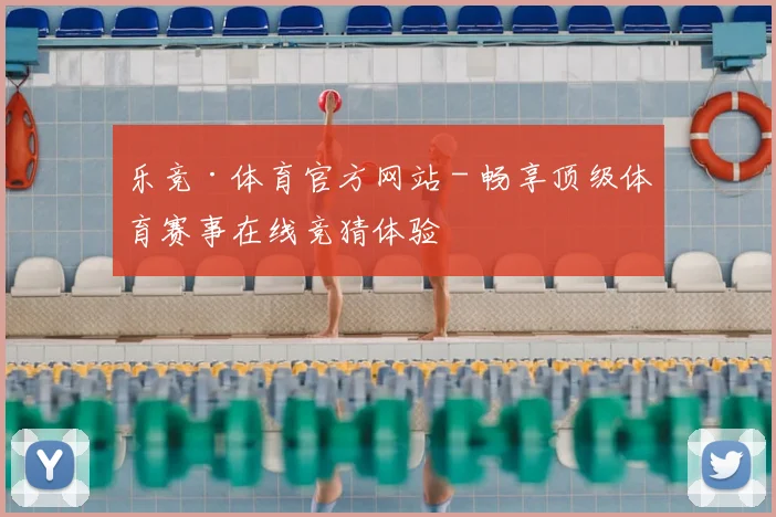 乐竞·体育官方网站 - 畅享顶级体育赛事在线竞猜体验