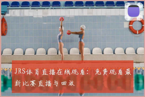 JRS体育直播在线观看：免费观看最新比赛直播与回放