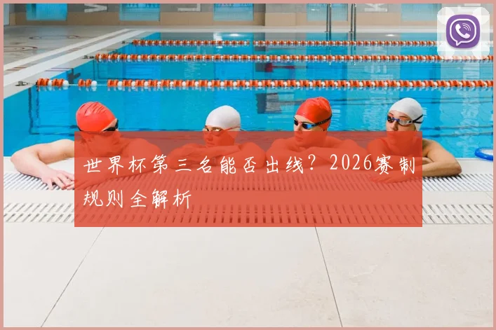 世界杯第三名能否出线？2026赛制规则全解析