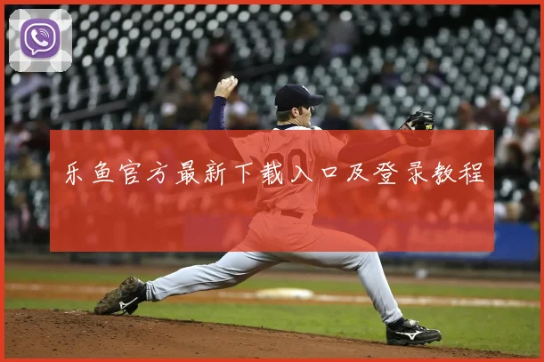乐鱼官方最新下载入口及登录教程