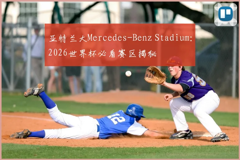 亚特兰大Mercedes-Benz Stadium：2026世界杯必看赛区揭秘