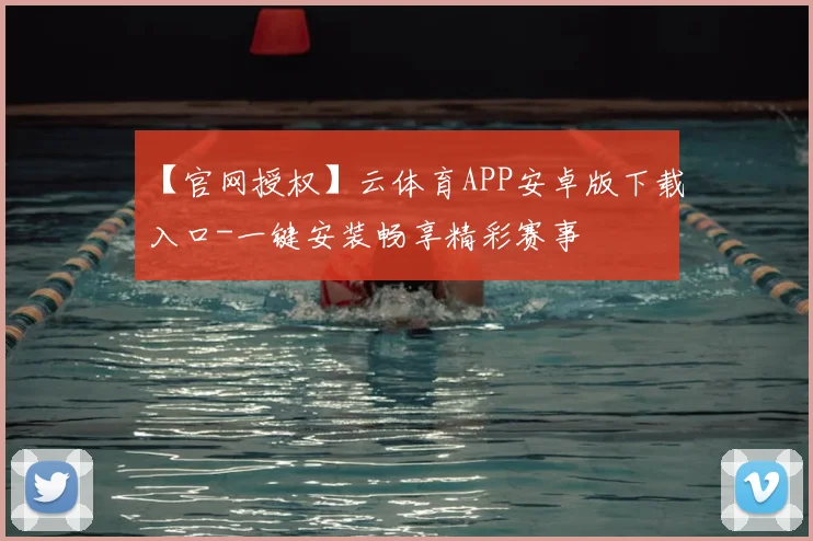 【官网授权】云体育APP安卓版下载入口-一键安装畅享精彩赛事