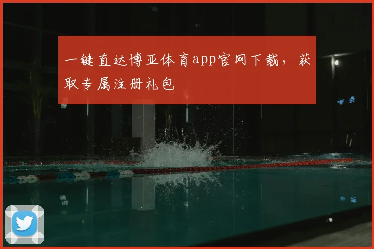 一键直达博亚体育app官网下载，获取专属注册礼包
